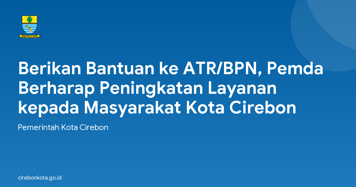 Berikan Bantuan ke ATR/BPN, Pemda  Berharap Peningkatan Layanan kepada Masyarakat Kota Cirebon