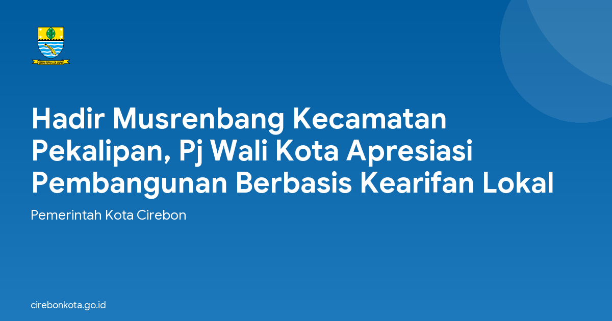 Hadir Musrenbang Kecamatan Pekalipan, Pj Wali Kota Apresiasi Pembangunan Berbasis Kearifan Lokal