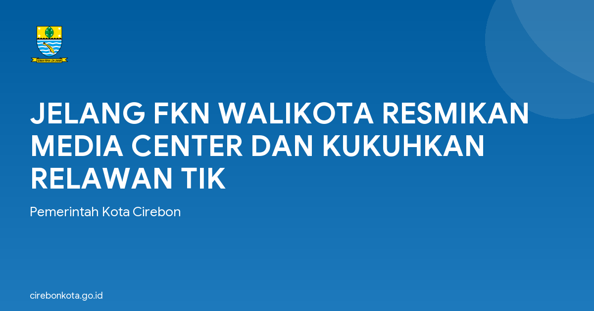 JELANG FKN WALIKOTA RESMIKAN MEDIA CENTER DAN KUKUHKAN RELAWAN TIK