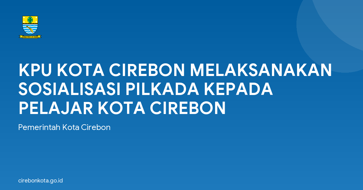 KPU KOTA CIREBON MELAKSANAKAN SOSIALISASI PILKADA KEPADA PELAJAR KOTA CIREBON