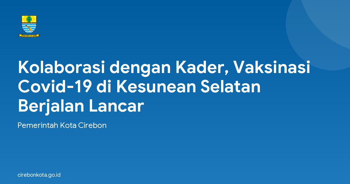 Kolaborasi dengan Kader, Vaksinasi Covid-19 di Kesunean Selatan Berjalan Lancar