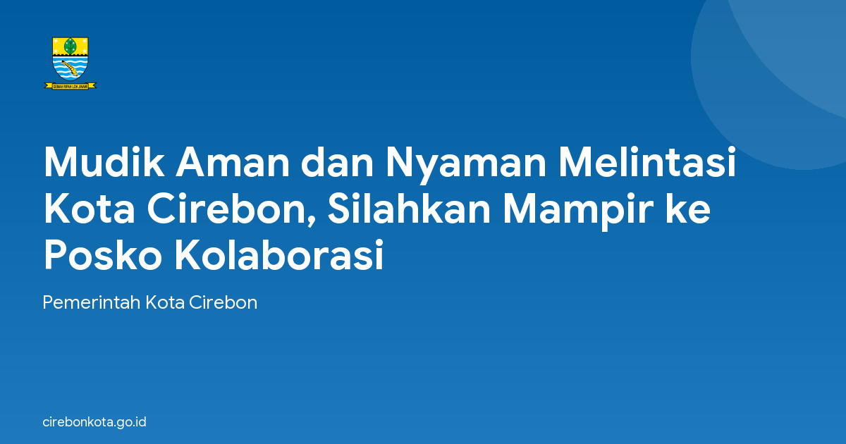 Mudik Aman dan Nyaman Melintasi Kota Cirebon, Silahkan Mampir ke Posko Kolaborasi