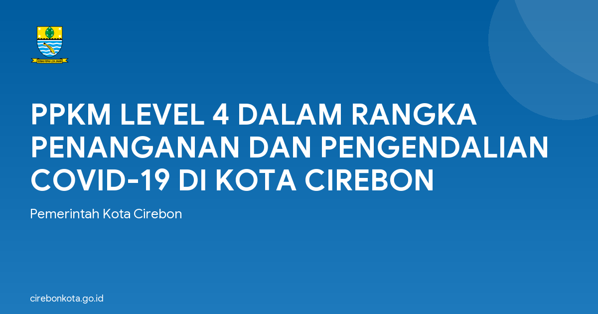 PPKM LEVEL 4 DALAM RANGKA PENANGANAN DAN PENGENDALIAN COVID-19 DI KOTA CIREBON