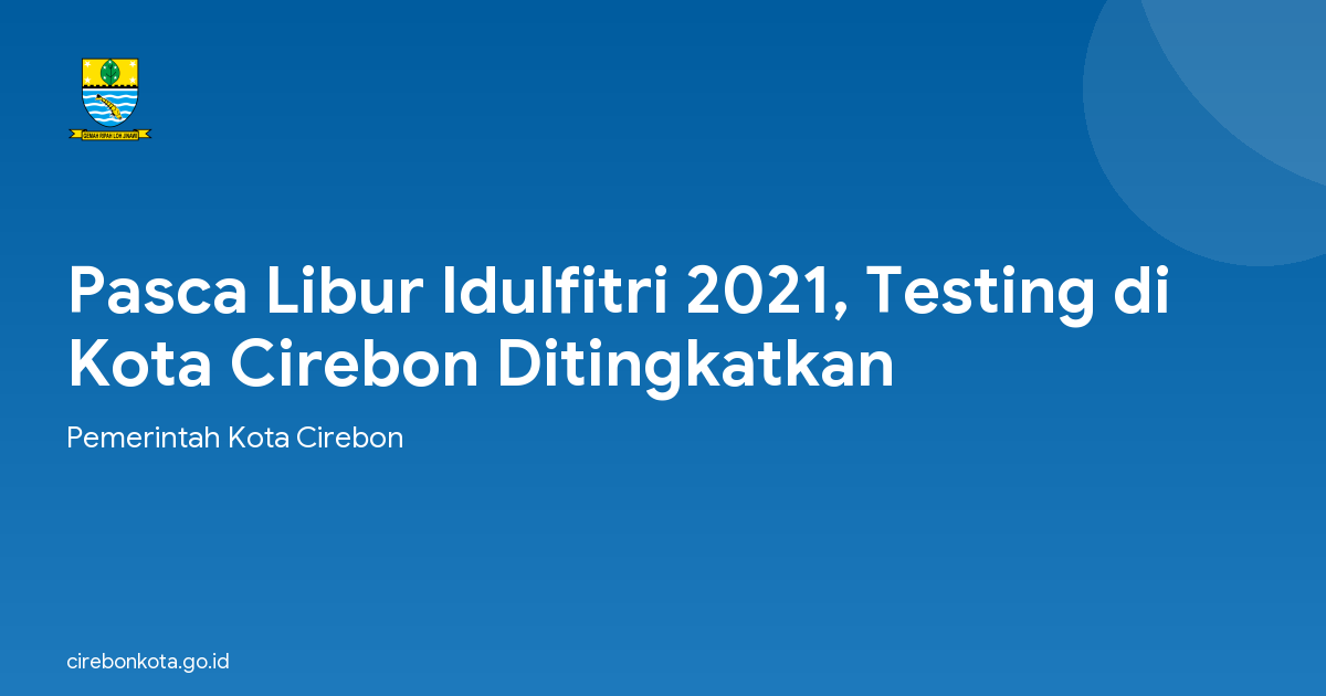 Pasca Libur Idulfitri 2021, Testing di Kota Cirebon Ditingkatkan