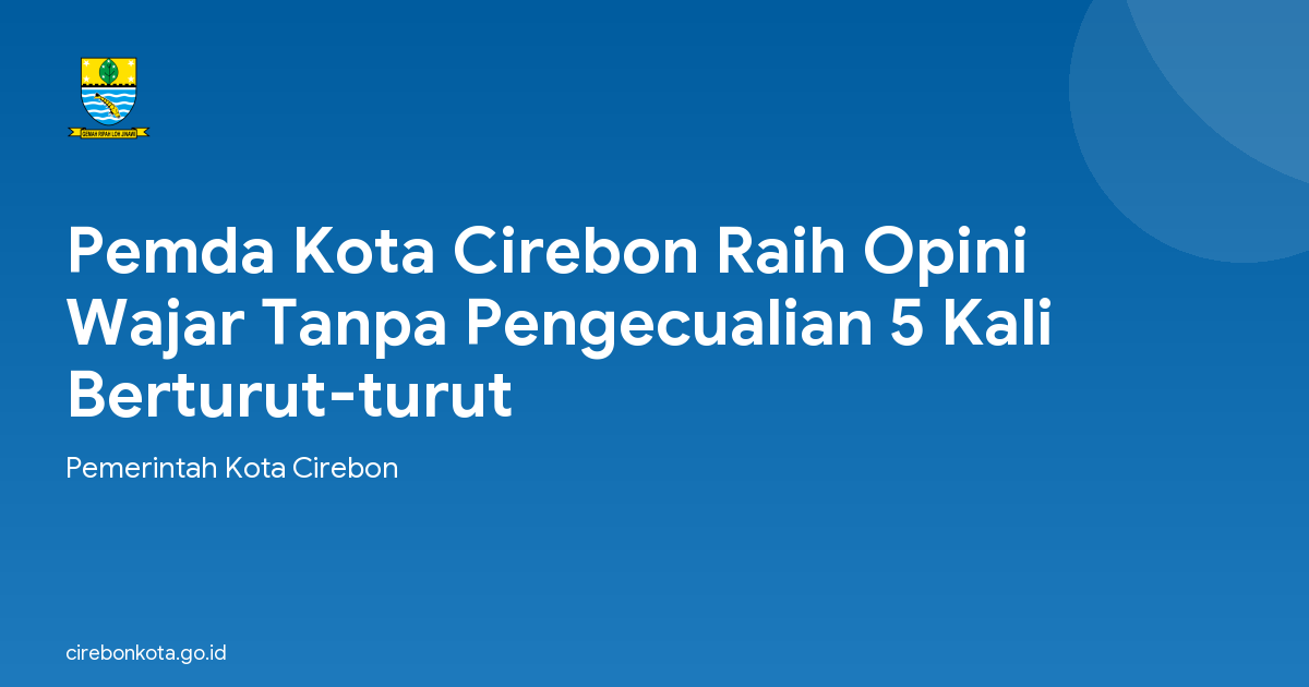 Pemda Kota Cirebon Raih Opini Wajar Tanpa Pengecualian 5 Kali Berturut-turut