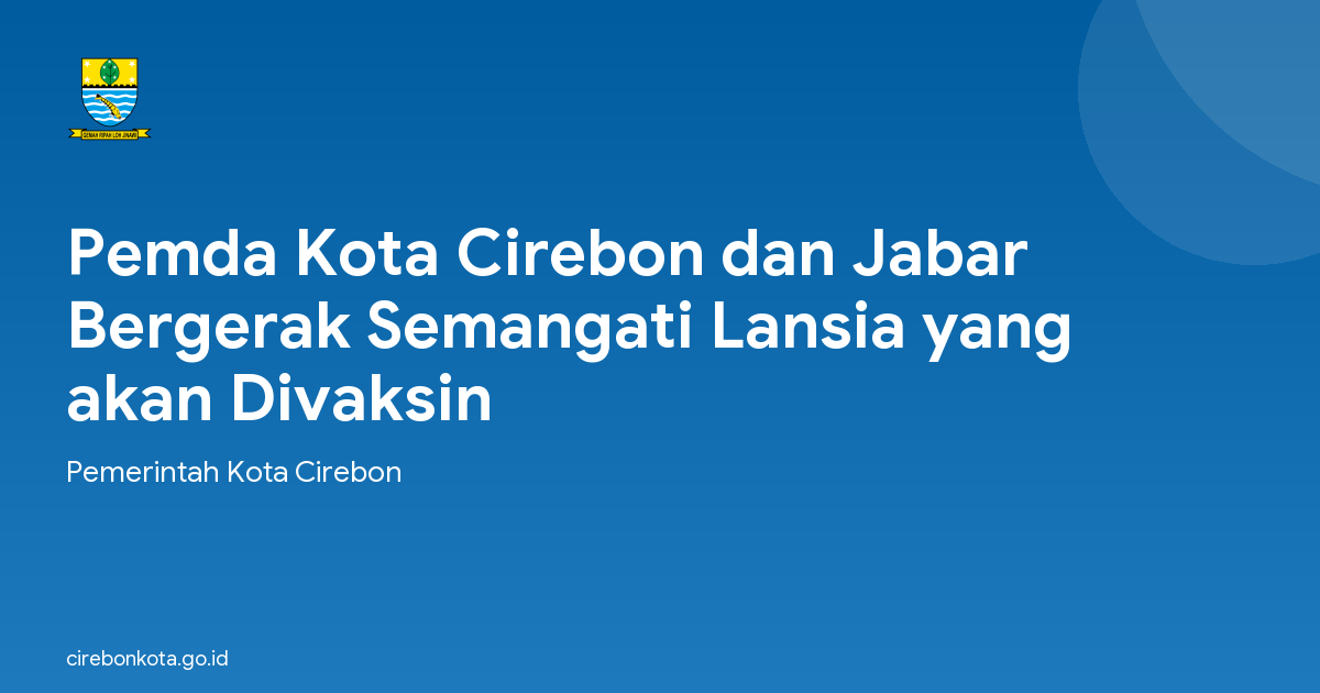 Pemda Kota Cirebon dan Jabar Bergerak Semangati Lansia yang akan Divaksin