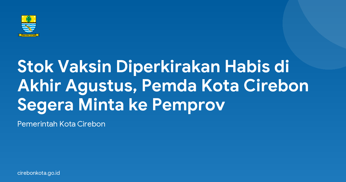 Stok Vaksin Diperkirakan Habis di Akhir Agustus, Pemda Kota Cirebon Segera Minta ke Pemprov