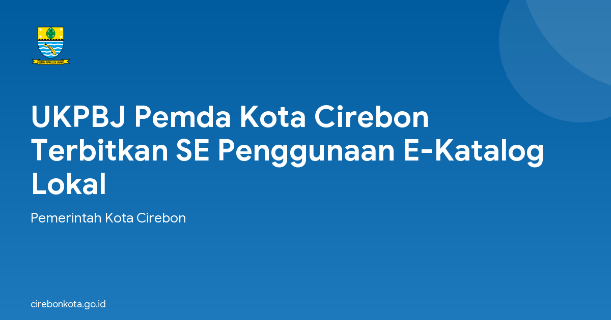 UKPBJ Pemda Kota Cirebon Terbitkan SE Penggunaan E-Katalog Lokal