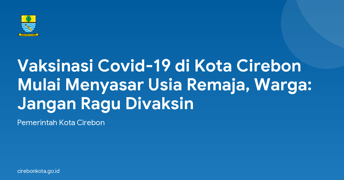 Vaksinasi Covid-19 di Kota Cirebon Mulai Menyasar Usia Remaja, Warga: Jangan Ragu Divaksin