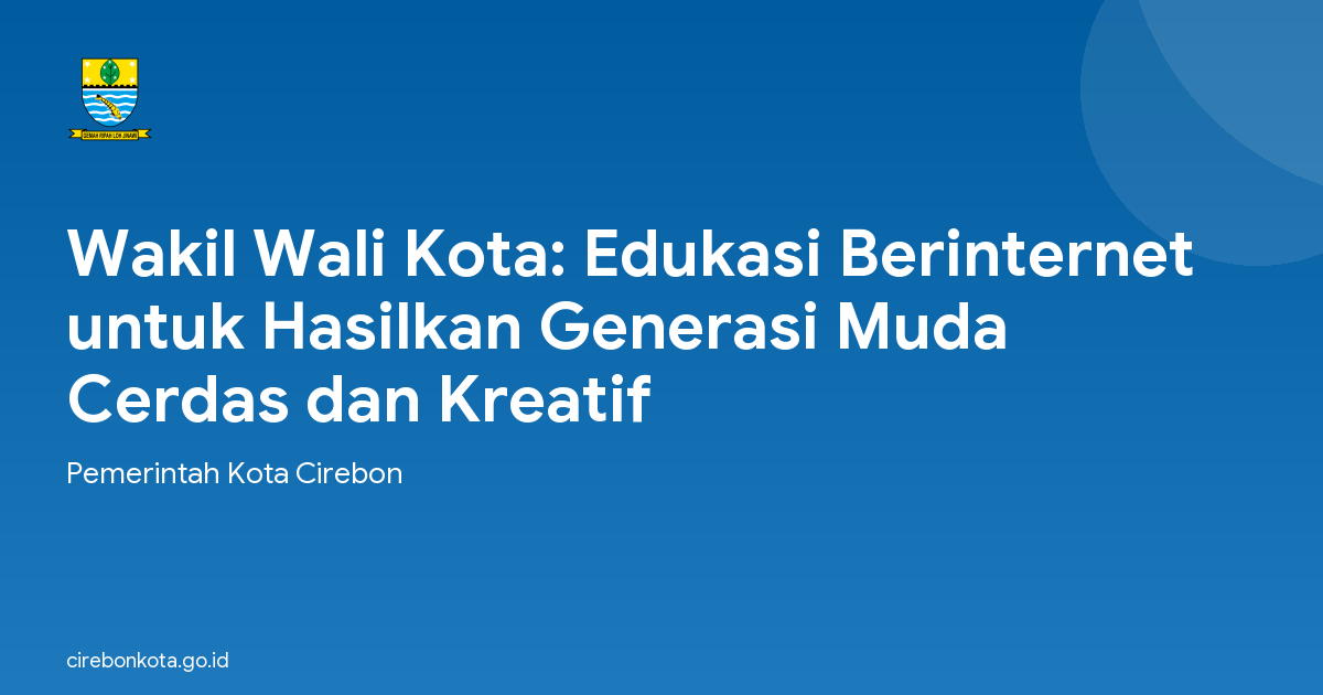 Wakil Wali Kota: Edukasi Berinternet untuk Hasilkan Generasi Muda Cerdas dan Kreatif