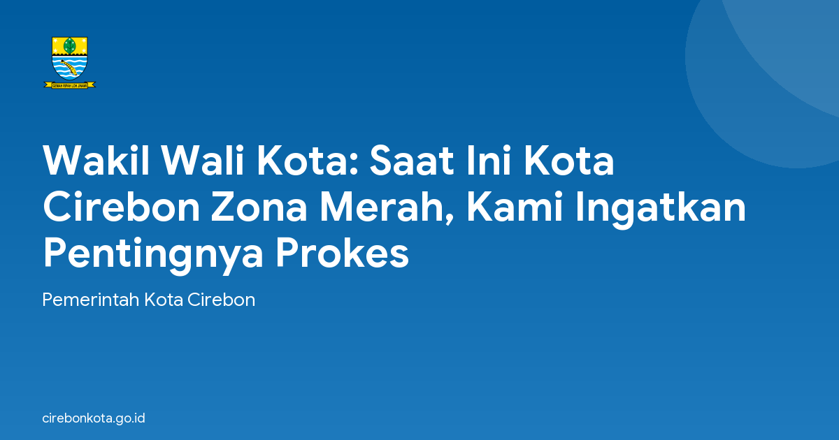 Wakil Wali Kota: Saat Ini Kota Cirebon Zona Merah, Kami Ingatkan Pentingnya Prokes