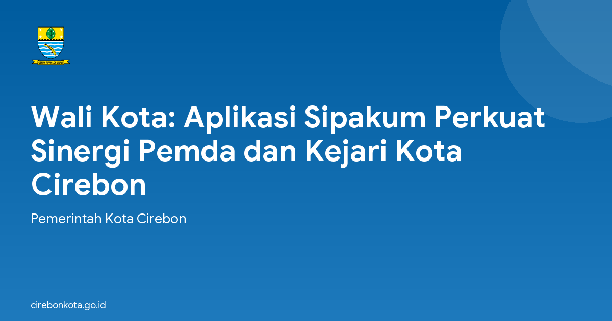 Wali Kota: Aplikasi Sipakum Perkuat Sinergi Pemda dan Kejari Kota Cirebon
