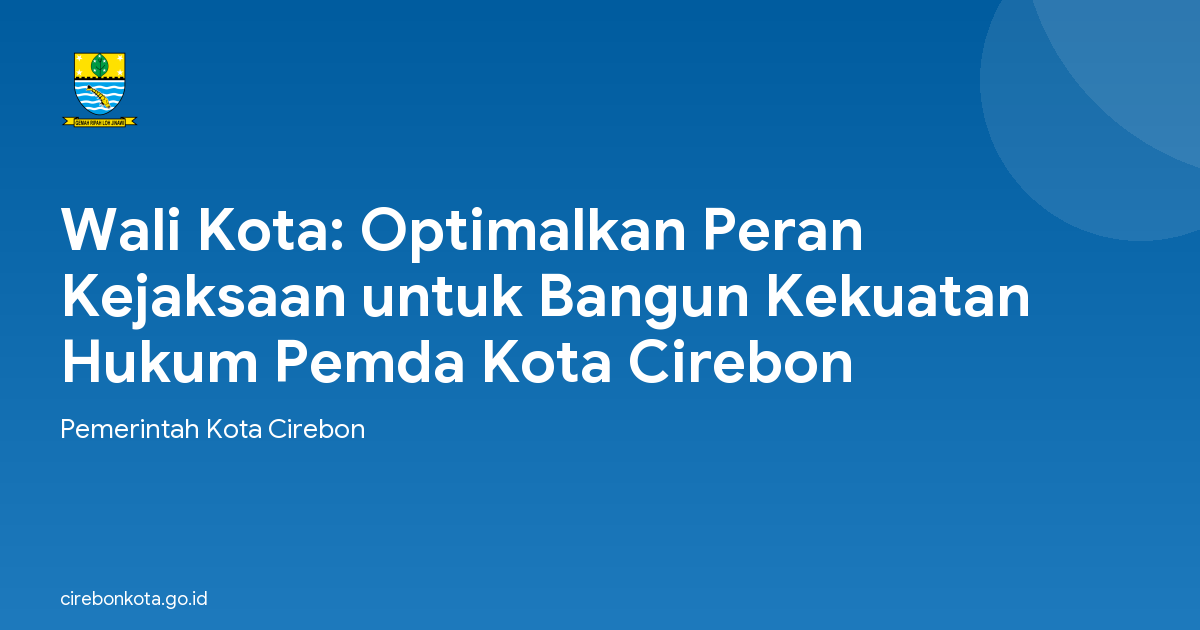 Wali Kota: Optimalkan Peran Kejaksaan untuk Bangun Kekuatan Hukum Pemda Kota Cirebon