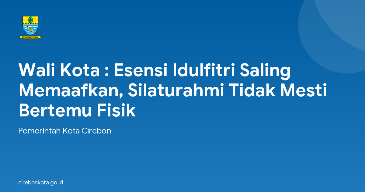 Wali Kota : Esensi Idulfitri Saling Memaafkan, Silaturahmi Tidak Mesti Bertemu Fisik