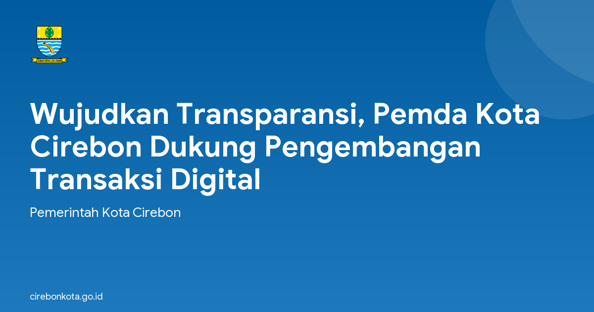 Wujudkan Transparansi, Pemda Kota Cirebon Dukung Pengembangan Transaksi Digital