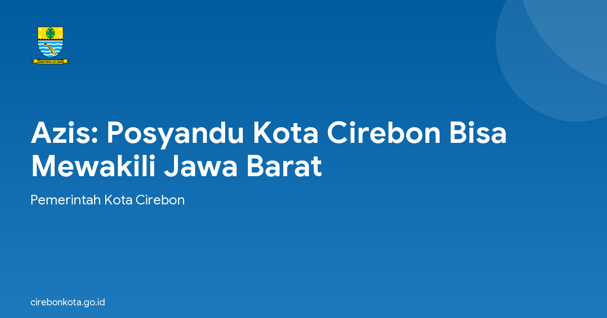 Azis: Posyandu Kota Cirebon Bisa Mewakili Jawa Barat