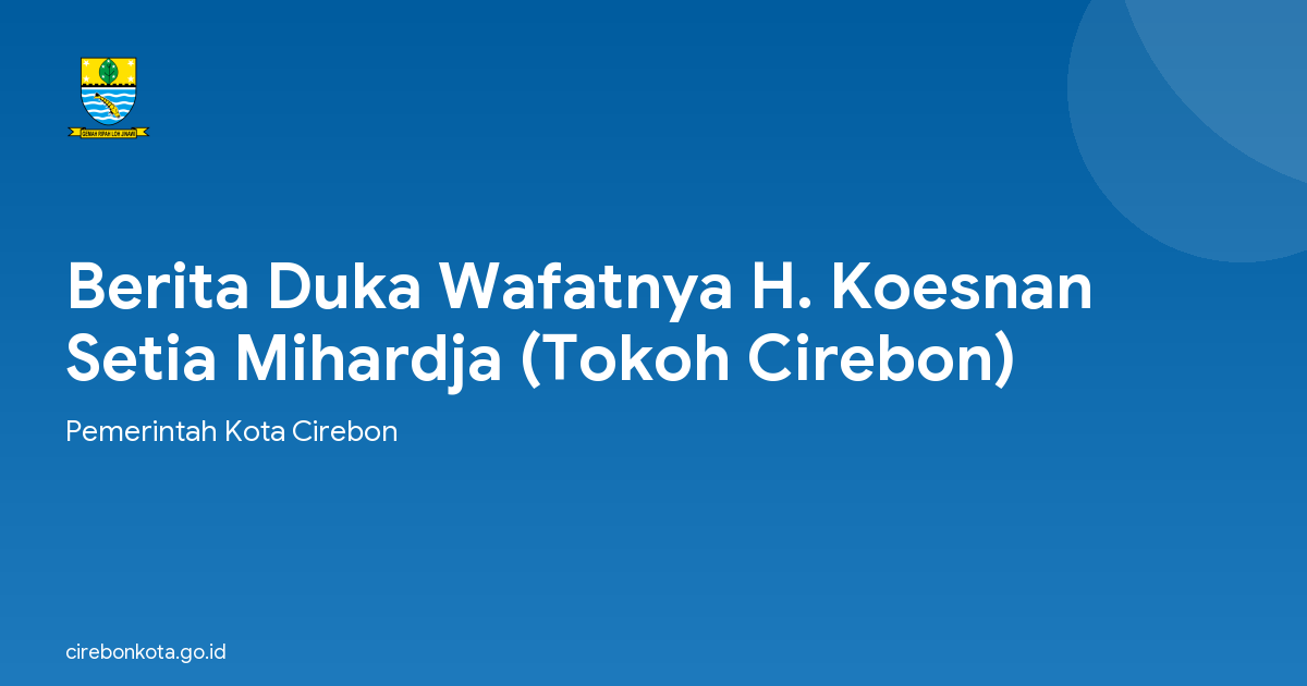 Berita Duka Wafatnya H. Koesnan Setia Mihardja (Tokoh Cirebon)