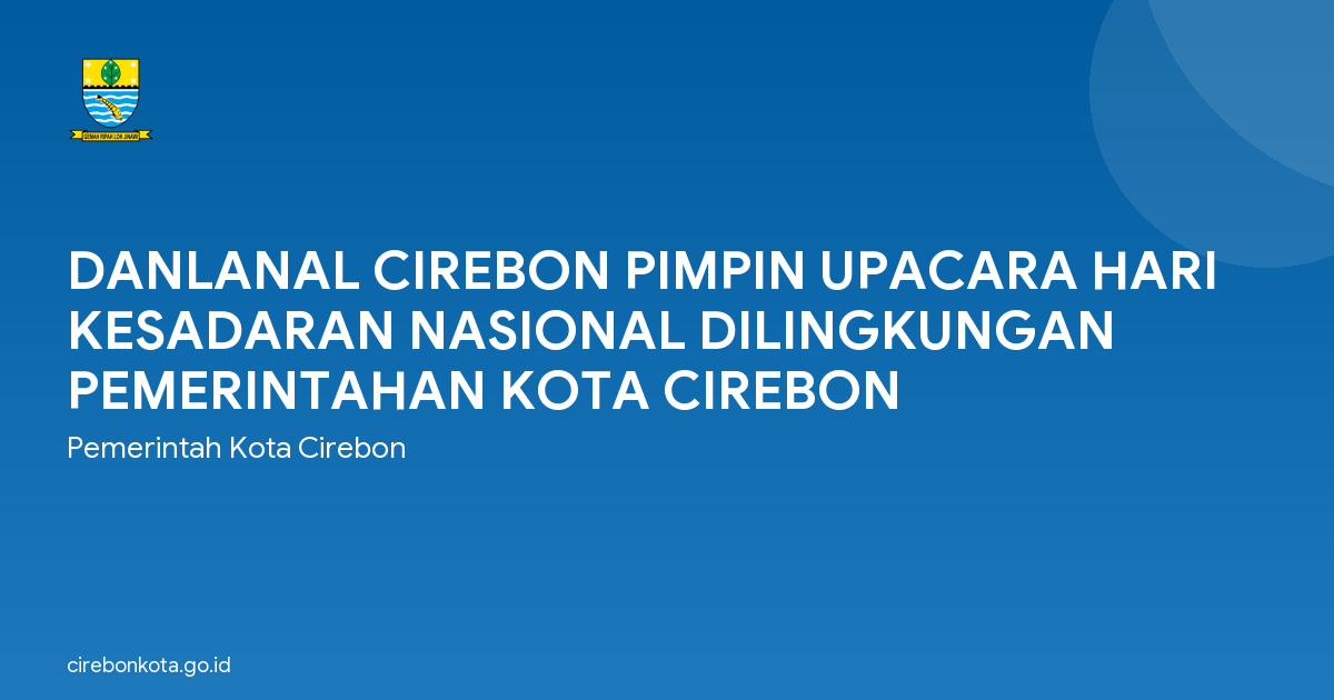DANLANAL CIREBON PIMPIN UPACARA HARI KESADARAN NASIONAL DILINGKUNGAN PEMERINTAHAN KOTA CIREBON