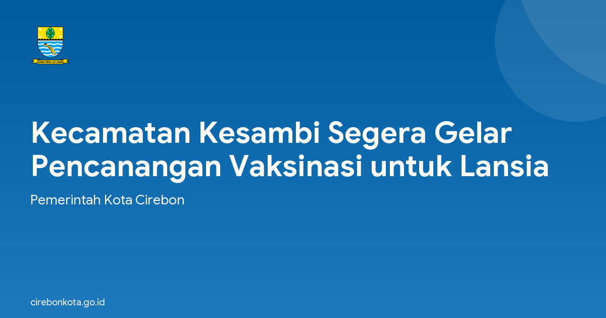Kecamatan Kesambi Segera Gelar Pencanangan Vaksinasi untuk Lansia