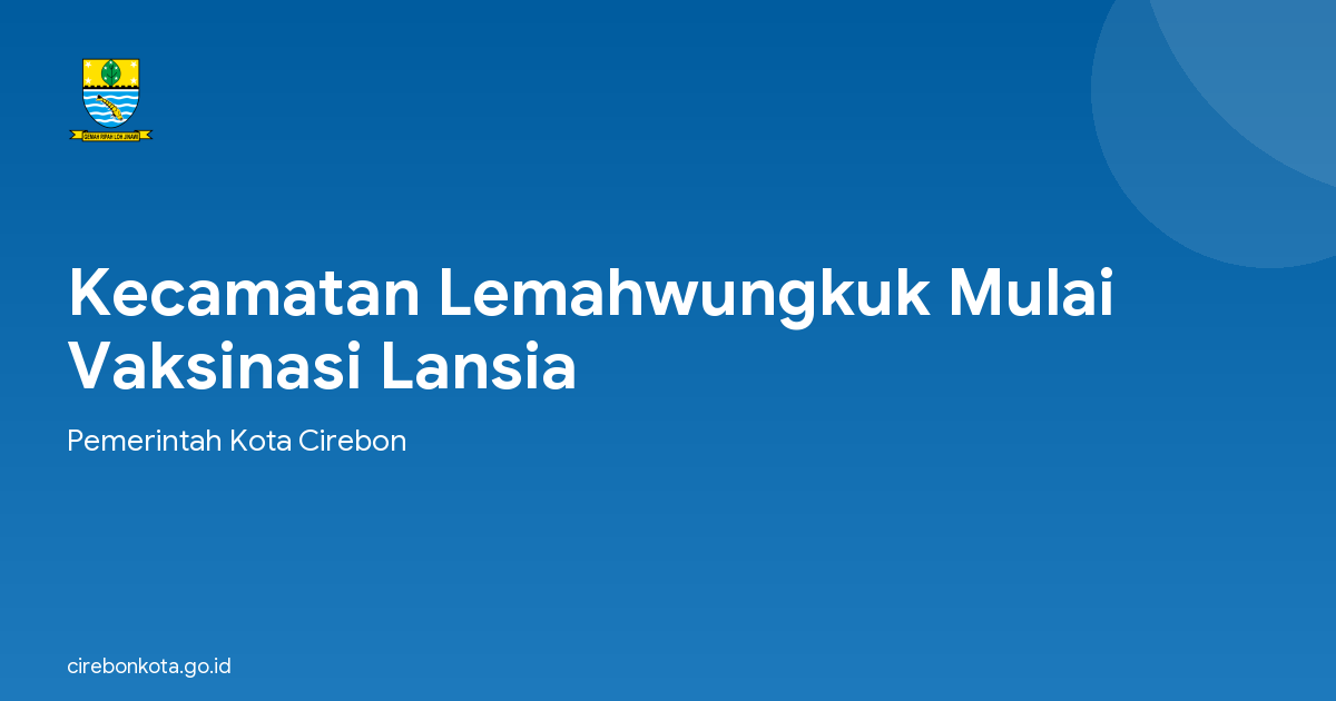 Kecamatan Lemahwungkuk Mulai Vaksinasi Lansia