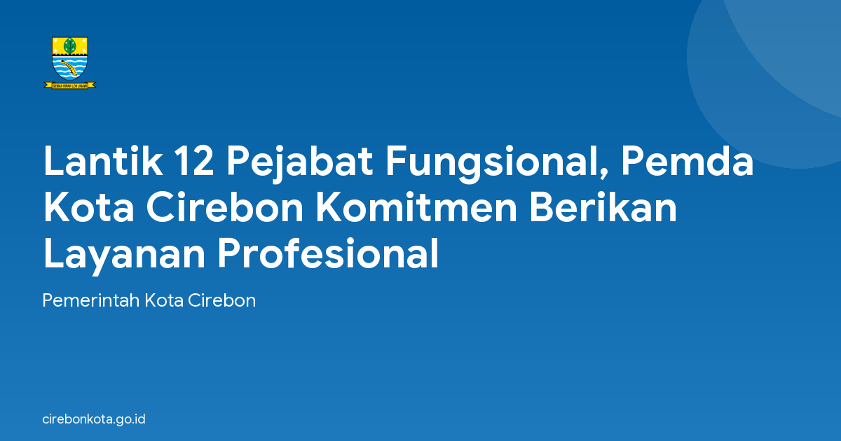Lantik 12 Pejabat Fungsional, Pemda Kota Cirebon Komitmen Berikan Layanan Profesional