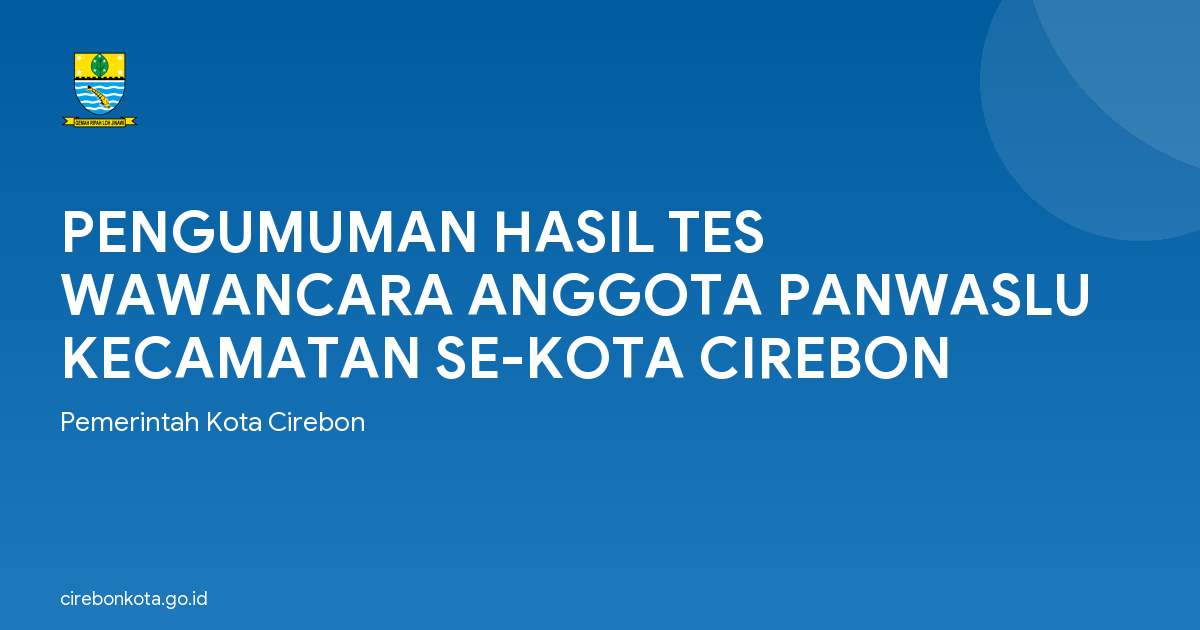 PENGUMUMAN HASIL TES WAWANCARA ANGGOTA PANWASLU KECAMATAN SE-KOTA CIREBON