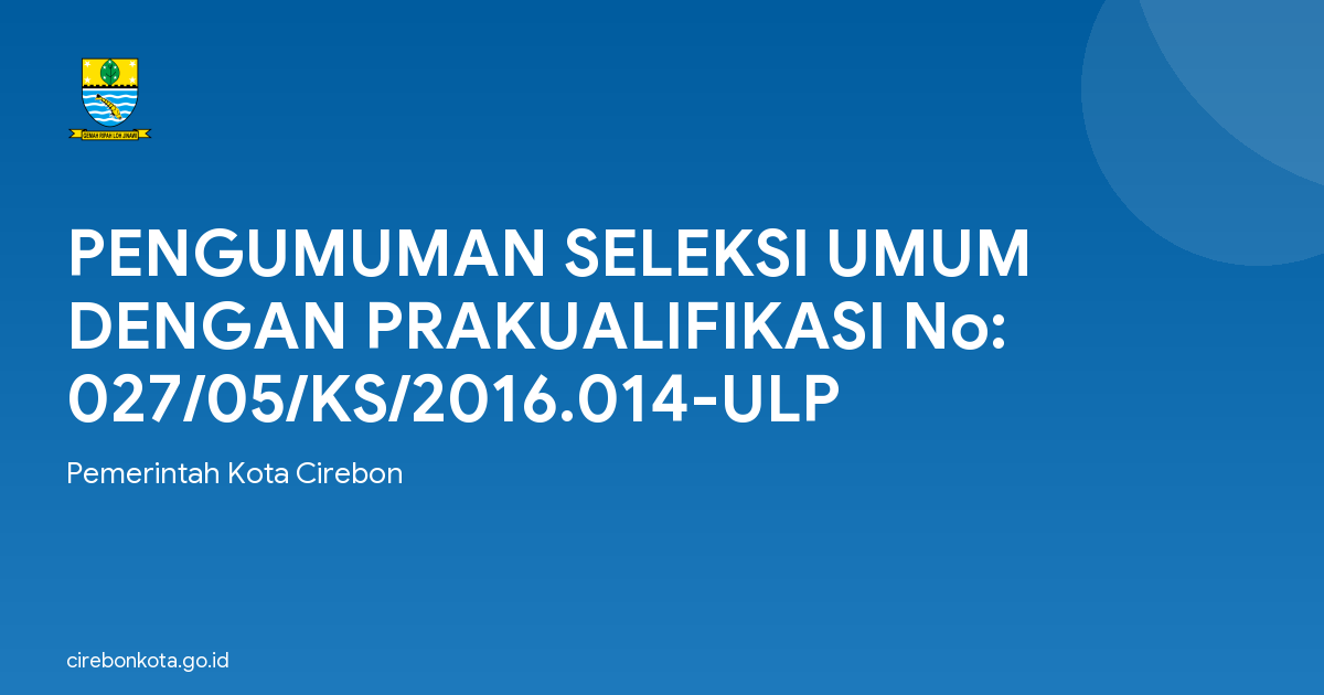 PENGUMUMAN SELEKSI UMUM DENGAN PRAKUALIFIKASI No: 027/05/KS/2016.014-ULP