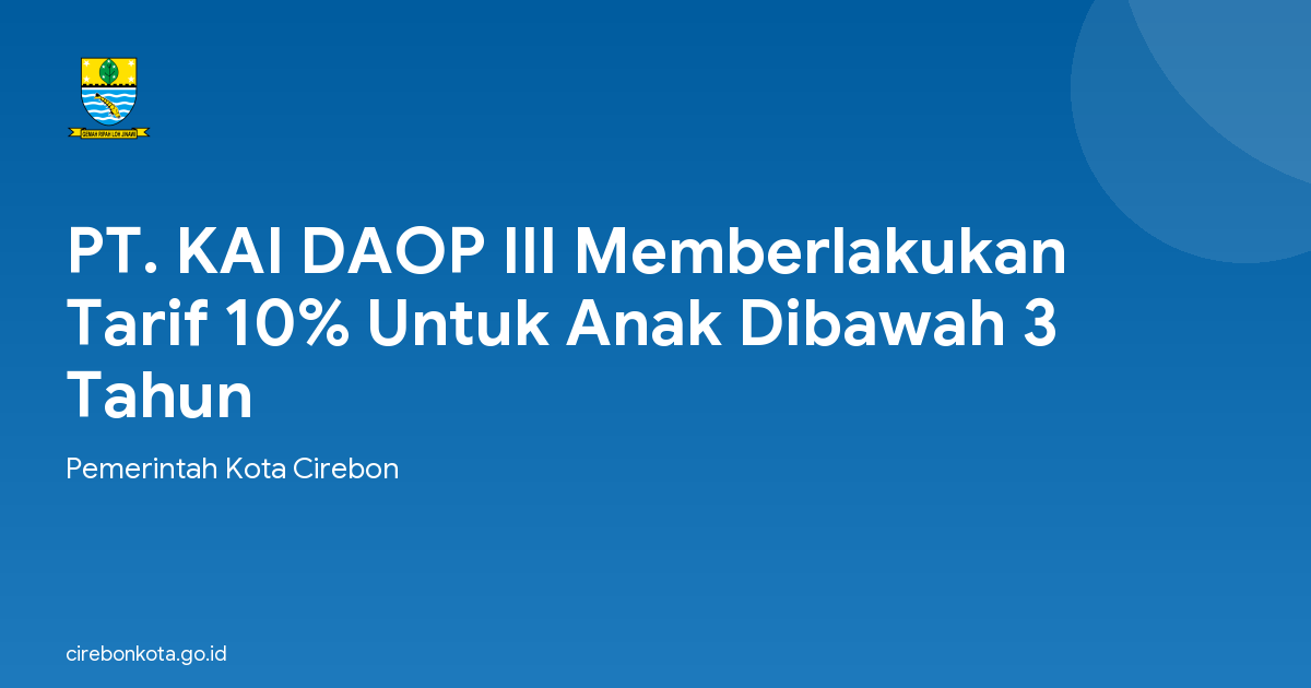 PT. KAI DAOP III Memberlakukan Tarif 10% Untuk Anak Dibawah 3 Tahun