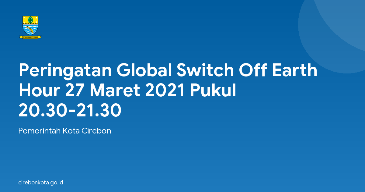 Peringatan Global Switch Off Earth Hour 27 Maret 2021 Pukul 20.30-21.30