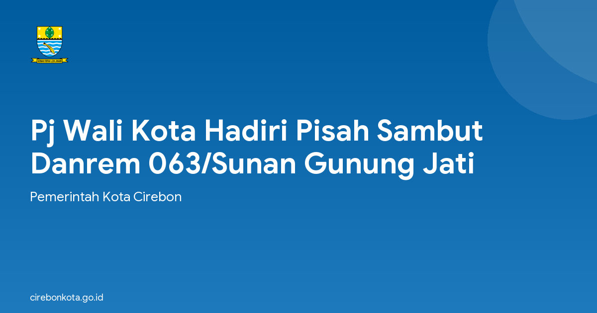 Pj Wali Kota Hadiri Pisah Sambut Danrem 063/Sunan Gunung Jati