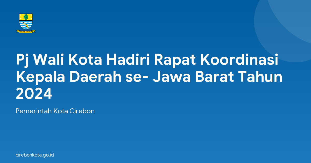 Pj Wali Kota Hadiri Rapat Koordinasi Kepala Daerah se- Jawa Barat Tahun 2024