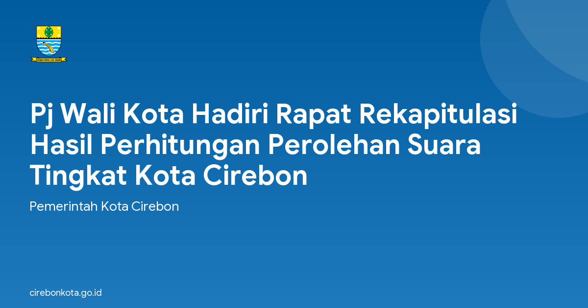 Pj Wali Kota Hadiri Rapat Rekapitulasi Hasil Perhitungan Perolehan Suara Tingkat Kota Cirebon
