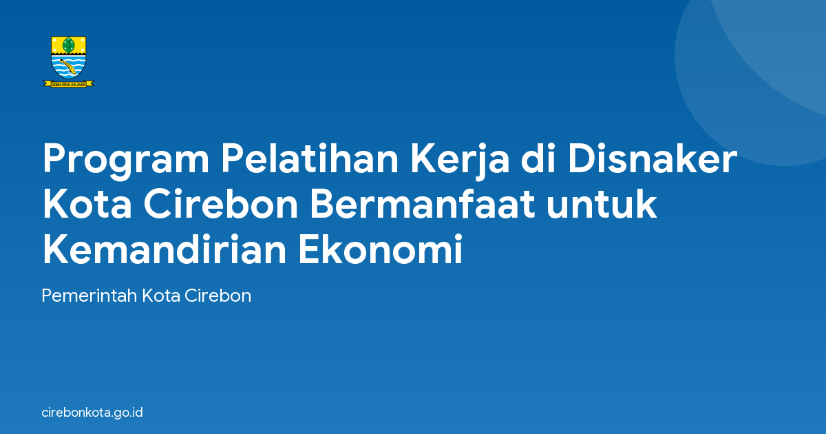 Program Pelatihan Kerja di Disnaker Kota Cirebon Bermanfaat untuk Kemandirian Ekonomi