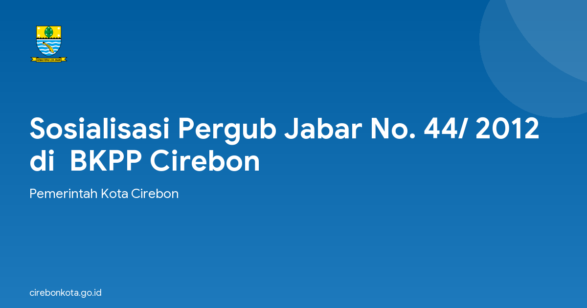 Sosialisasi Pergub Jabar No. 44/ 2012 di  BKPP Cirebon