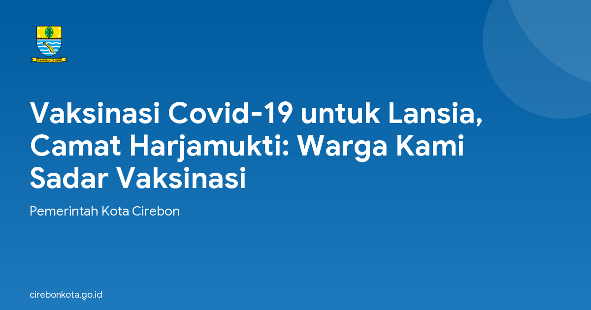 Vaksinasi Covid-19 untuk Lansia, Camat Harjamukti: Warga Kami Sadar Vaksinasi