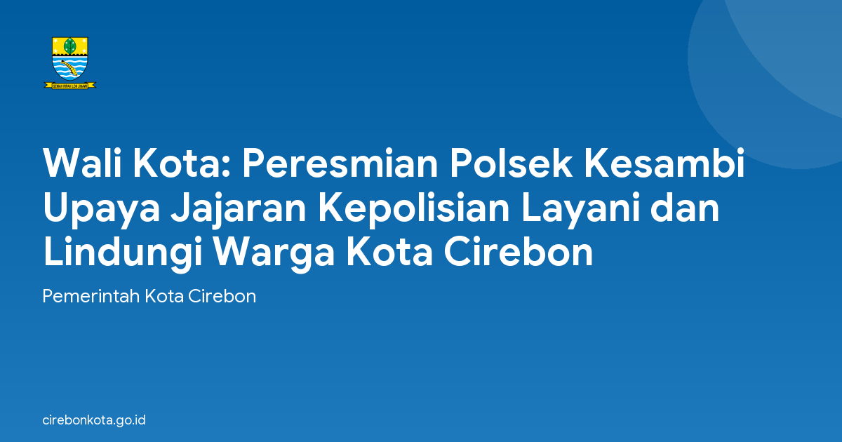 Wali Kota: Peresmian Polsek Kesambi Upaya Jajaran Kepolisian Layani dan Lindungi Warga Kota Cirebon