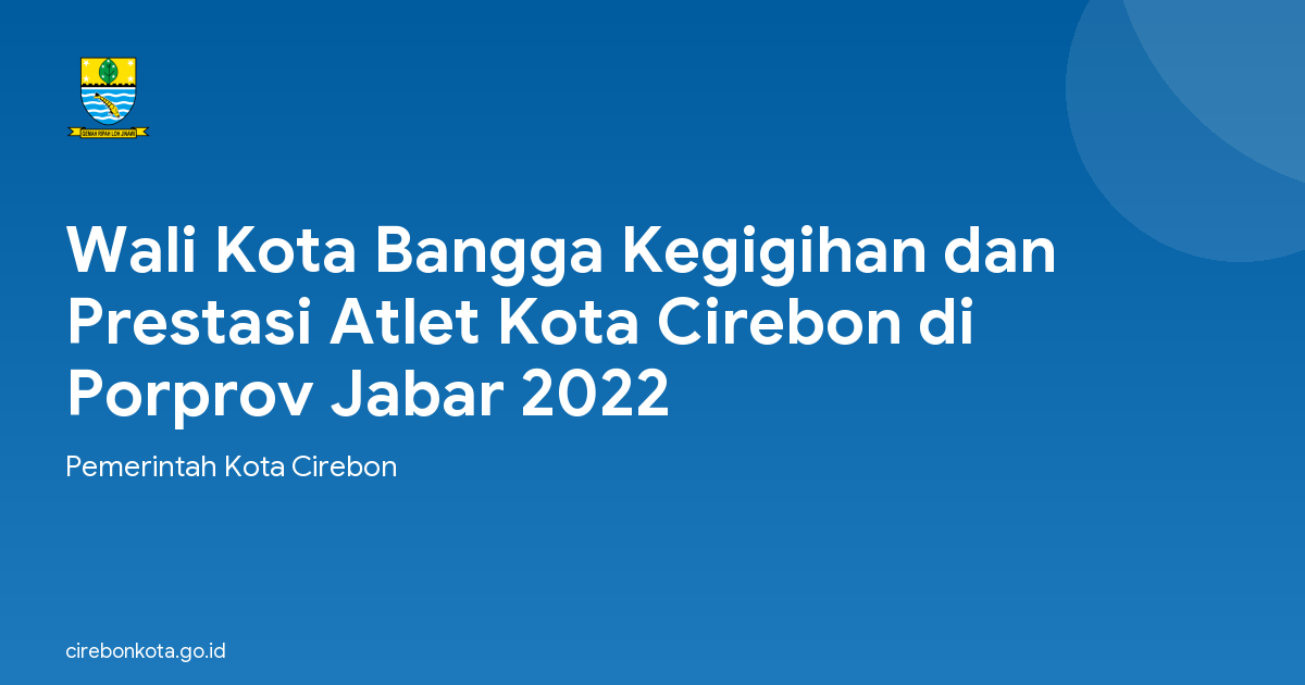 Wali Kota Bangga Kegigihan dan Prestasi Atlet Kota Cirebon di Porprov Jabar 2022