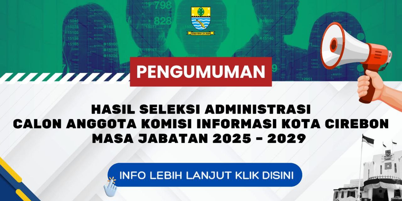PENGUMUMAN HASIL SELEKSI ADMINISTRASI CALON ANGGOTA KOMISI INFORMASI KOTA CIREBON MASA JABATAN 2025-2029